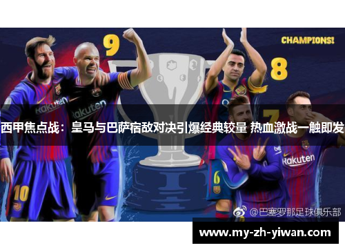 西甲焦点战：皇马与巴萨宿敌对决引爆经典较量 热血激战一触即发