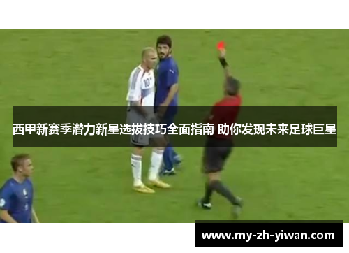 西甲新赛季潜力新星选拔技巧全面指南 助你发现未来足球巨星 西甲新赛季潜力新星选拔技巧全面指南 助你发现未来足球巨星