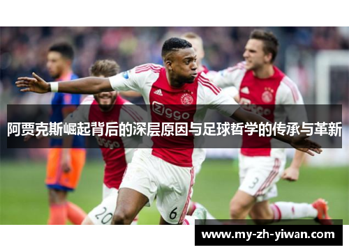 阿贾克斯崛起背后的深层原因与足球哲学的传承与革新