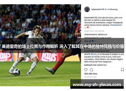 莫德里奇的场上位置与作用解析 深入了解其在中场的独特风格与价值