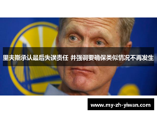 里夫斯承认最后失误责任 并强调要确保类似情况不再发生 里夫斯承认最后失误责任 并强调要确保类似情况不再发生