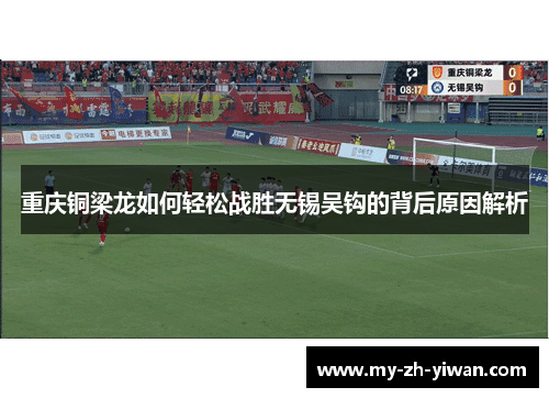 重庆铜梁龙如何轻松战胜无锡吴钩的背后原因解析