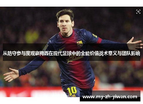 从防守参与度观察梅西在现代足球中的全能价值战术意义与团队影响