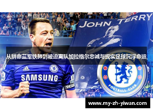 从拼命蓝军铁肺到被迫离队加拉格尔忠诚与现实足球沉浮命运 从拼命蓝军铁肺到被迫离队加拉格尔忠诚与现实足球沉浮命运