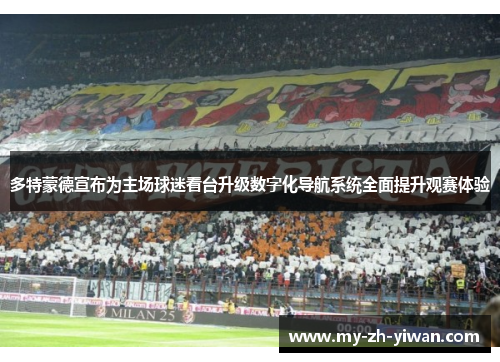 多特蒙德宣布为主场球迷看台升级数字化导航系统全面提升观赛体验 多特蒙德宣布为主场球迷看台升级数字化导航系统全面提升观赛体验